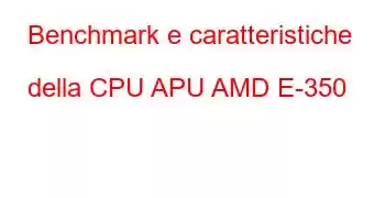 Benchmark e caratteristiche della CPU APU AMD E-350