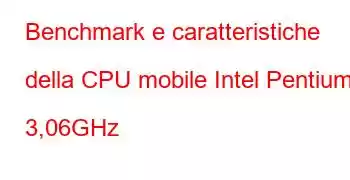 Benchmark e caratteristiche della CPU mobile Intel Pentium 4 3,06GHz