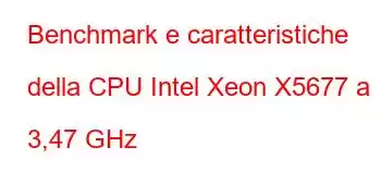 Benchmark e caratteristiche della CPU Intel Xeon X5677 a 3,47 GHz