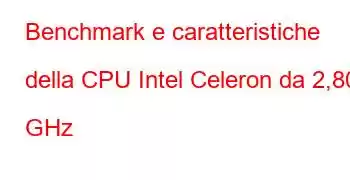 Benchmark e caratteristiche della CPU Intel Celeron da 2,80 GHz