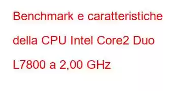 Benchmark e caratteristiche della CPU Intel Core2 Duo L7800 a 2,00 GHz