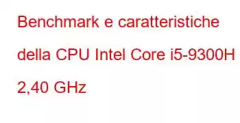 Benchmark e caratteristiche della CPU Intel Core i5-9300H a 2,40 GHz