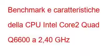 Benchmark e caratteristiche della CPU Intel Core2 Quad Q6600 a 2,40 GHz