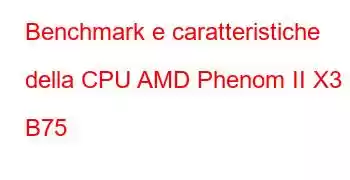 Benchmark e caratteristiche della CPU AMD Phenom II X3 B75