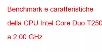 Benchmark e caratteristiche della CPU Intel Core Duo T2500 a 2,00 GHz