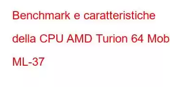 Benchmark e caratteristiche della CPU AMD Turion 64 Mobile ML-37