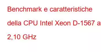 Benchmark e caratteristiche della CPU Intel Xeon D-1567 a 2,10 GHz