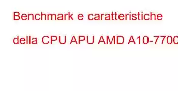 Benchmark e caratteristiche della CPU APU AMD A10-7700K