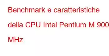 Benchmark e caratteristiche della CPU Intel Pentium M 900 MHz