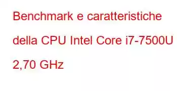 Benchmark e caratteristiche della CPU Intel Core i7-7500U a 2,70 GHz