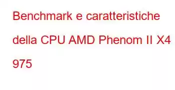 Benchmark e caratteristiche della CPU AMD Phenom II X4 975