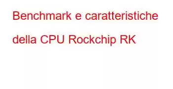 Benchmark e caratteristiche della CPU Rockchip RK