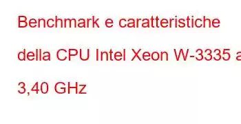 Benchmark e caratteristiche della CPU Intel Xeon W-3335 a 3,40 GHz