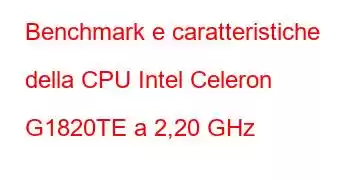 Benchmark e caratteristiche della CPU Intel Celeron G1820TE a 2,20 GHz