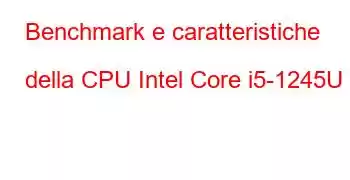 Benchmark e caratteristiche della CPU Intel Core i5-1245U