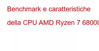 Benchmark e caratteristiche della CPU AMD Ryzen 7 6800U