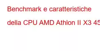 Benchmark e caratteristiche della CPU AMD Athlon II X3 450