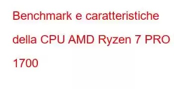 Benchmark e caratteristiche della CPU AMD Ryzen 7 PRO 1700