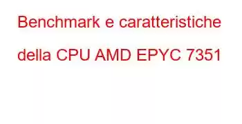 Benchmark e caratteristiche della CPU AMD EPYC 7351