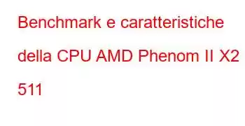 Benchmark e caratteristiche della CPU AMD Phenom II X2 511