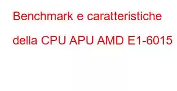 Benchmark e caratteristiche della CPU APU AMD E1-6015