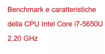 Benchmark e caratteristiche della CPU Intel Core i7-5650U a 2,20 GHz