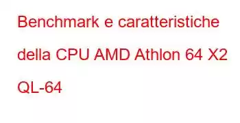 Benchmark e caratteristiche della CPU AMD Athlon 64 X2 QL-64