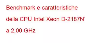 Benchmark e caratteristiche della CPU Intel Xeon D-2187NT a 2,00 GHz