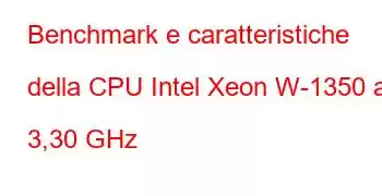 Benchmark e caratteristiche della CPU Intel Xeon W-1350 a 3,30 GHz