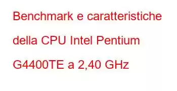 Benchmark e caratteristiche della CPU Intel Pentium G4400TE a 2,40 GHz