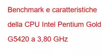 Benchmark e caratteristiche della CPU Intel Pentium Gold G5420 a 3,80 GHz