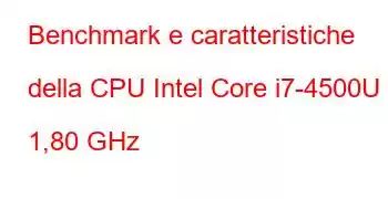 Benchmark e caratteristiche della CPU Intel Core i7-4500U a 1,80 GHz