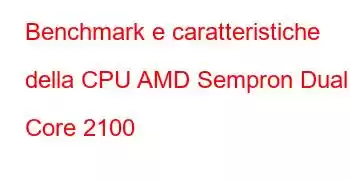 Benchmark e caratteristiche della CPU AMD Sempron Dual Core 2100