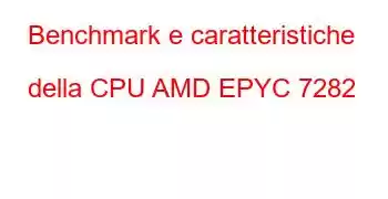 Benchmark e caratteristiche della CPU AMD EPYC 7282