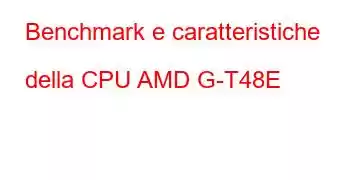 Benchmark e caratteristiche della CPU AMD G-T48E