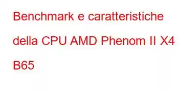 Benchmark e caratteristiche della CPU AMD Phenom II X4 B65