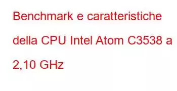 Benchmark e caratteristiche della CPU Intel Atom C3538 a 2,10 GHz