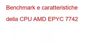 Benchmark e caratteristiche della CPU AMD EPYC 7742