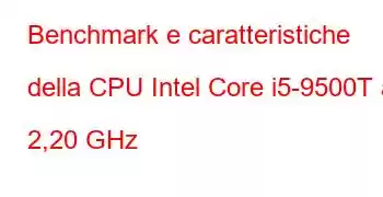 Benchmark e caratteristiche della CPU Intel Core i5-9500T a 2,20 GHz