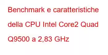 Benchmark e caratteristiche della CPU Intel Core2 Quad Q9500 a 2,83 GHz