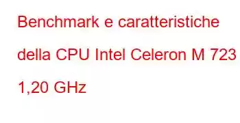 Benchmark e caratteristiche della CPU Intel Celeron M 723 a 1,20 GHz