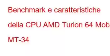 Benchmark e caratteristiche della CPU AMD Turion 64 Mobile MT-34