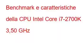 Benchmark e caratteristiche della CPU Intel Core i7-2700K a 3,50 GHz