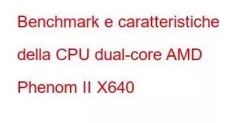 Benchmark e caratteristiche della CPU dual-core AMD Phenom II X640