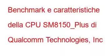 Benchmark e caratteristiche della CPU SM8150_Plus di Qualcomm Technologies, Inc