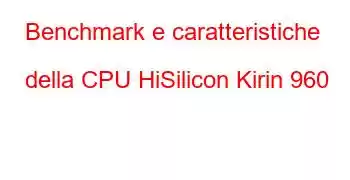Benchmark e caratteristiche della CPU HiSilicon Kirin 960