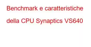 Benchmark e caratteristiche della CPU Synaptics VS640