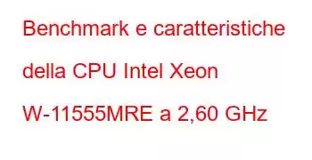 Benchmark e caratteristiche della CPU Intel Xeon W-11555MRE a 2,60 GHz