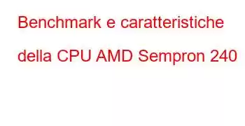 Benchmark e caratteristiche della CPU AMD Sempron 240