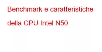 Benchmark e caratteristiche della CPU Intel N50